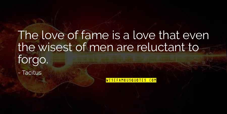 Forgo Quotes By Tacitus: The love of fame is a love that