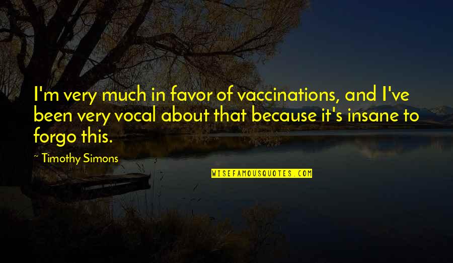 Forgo Quotes By Timothy Simons: I'm very much in favor of vaccinations, and
