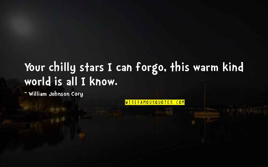 Forgo Quotes By William Johnson Cory: Your chilly stars I can forgo, this warm