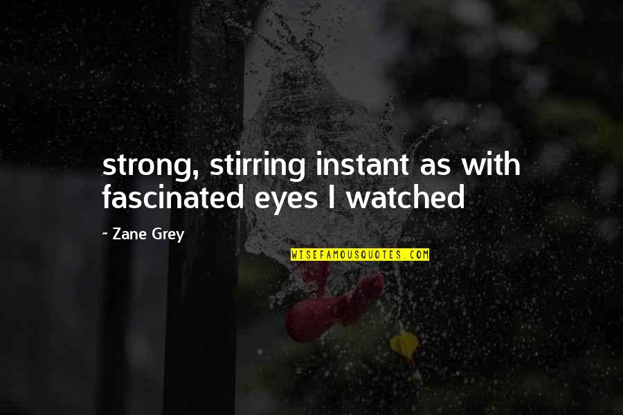 Forgo Quotes By Zane Grey: strong, stirring instant as with fascinated eyes I