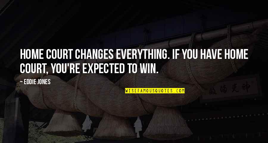 Forgoe Quotes By Eddie Jones: Home court changes everything. If you have home