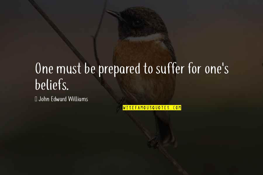 Forgoe Quotes By John Edward Williams: One must be prepared to suffer for one's