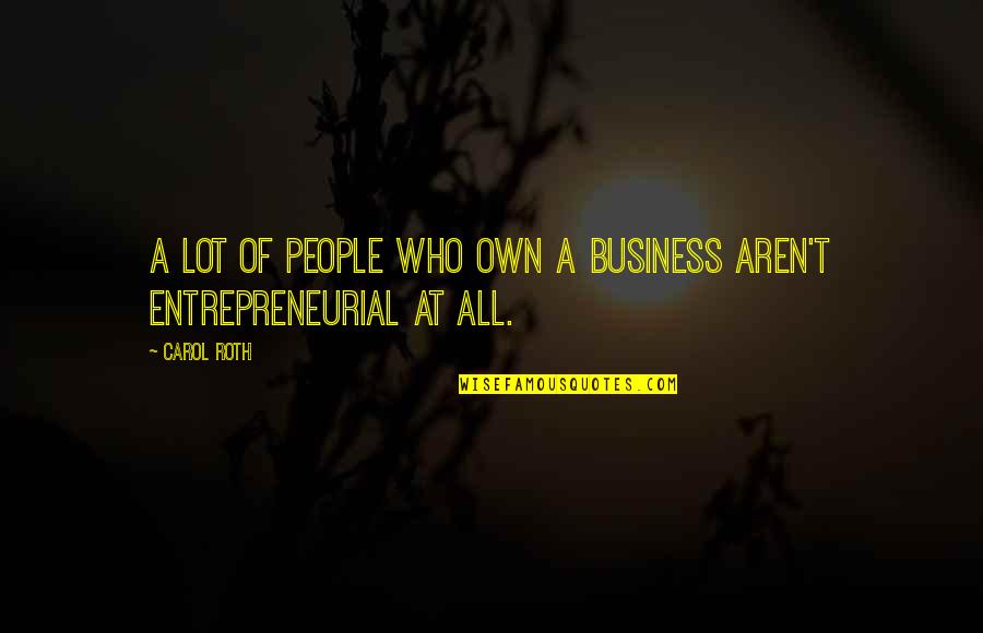 Forgone Alternative Quotes By Carol Roth: A lot of people who own a business