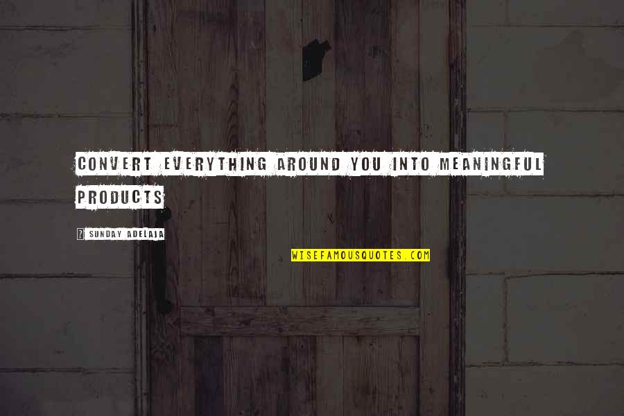 Forgone Alternative Quotes By Sunday Adelaja: Convert everything around you into meaningful products