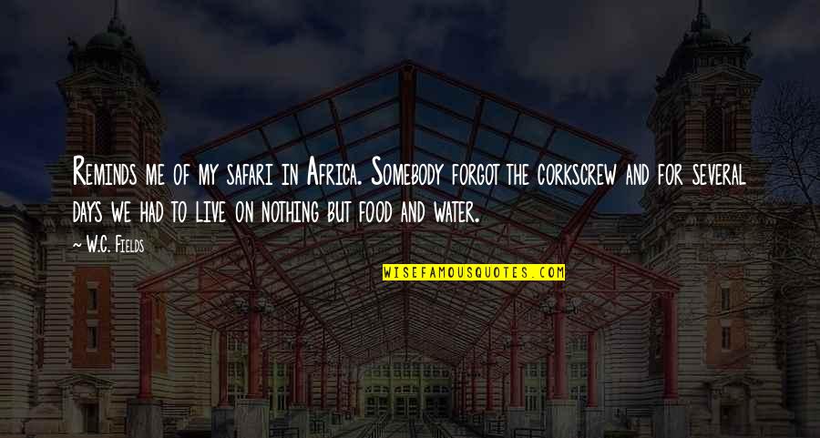 Forgot To Live Quotes By W.C. Fields: Reminds me of my safari in Africa. Somebody Forgot To Live Quotes By W.C. Fields: Reminds me of my safari in Africa. Somebody