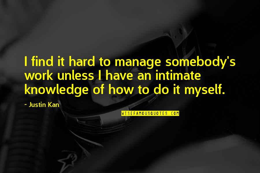 Forgott Quotes By Justin Kan: I find it hard to manage somebody's work Forgott Quotes By Justin Kan: I find it hard to manage somebody's work