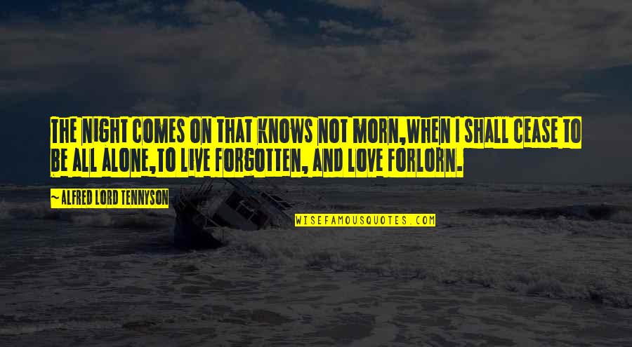 Forgotten And Alone Quotes By Alfred Lord Tennyson: The night comes on that knows not morn,When