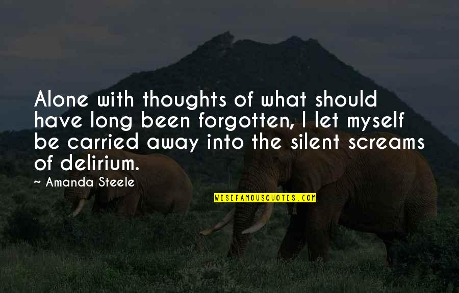 Forgotten And Alone Quotes By Amanda Steele: Alone with thoughts of what should have long Forgotten And Alone Quotes By Amanda Steele: Alone with thoughts of what should have long