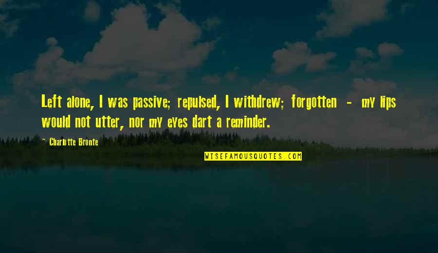 Forgotten And Alone Quotes By Charlotte Bronte: Left alone, I was passive; repulsed, I withdrew;