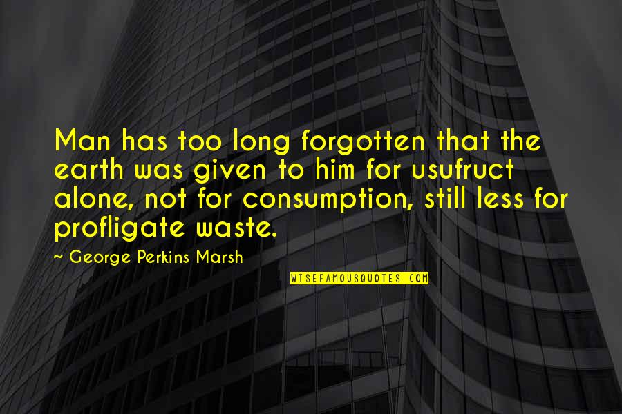 Forgotten And Alone Quotes By George Perkins Marsh: Man has too long forgotten that the earth