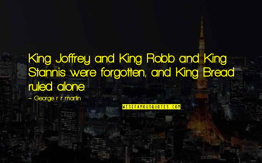 Forgotten And Alone Quotes By George R R Martin: King Joffrey and King Robb and King Stannis