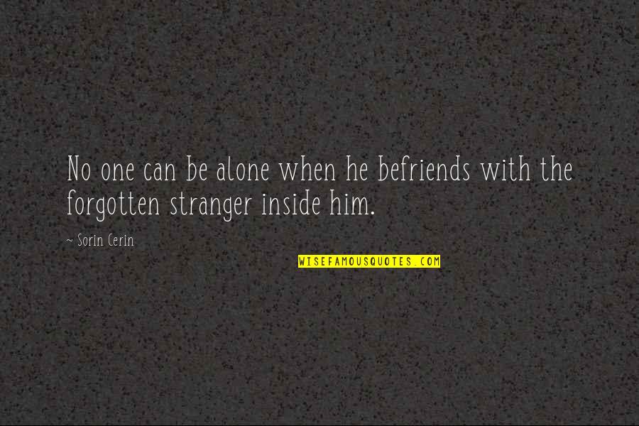 Forgotten And Alone Quotes By Sorin Cerin: No one can be alone when he befriends