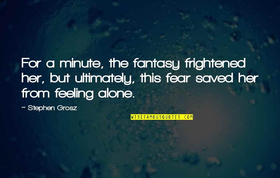 Forgotten And Alone Quotes By Stephen Grosz: For a minute, the fantasy frightened her, but