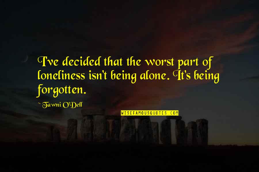 Forgotten And Alone Quotes By Tawni O'Dell: I've decided that the worst part of loneliness