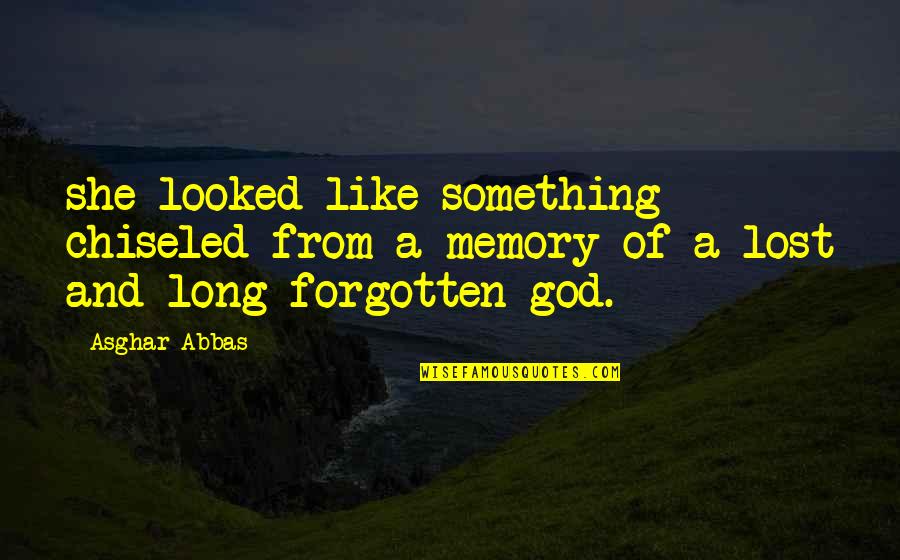 Forgotten And God Quotes By Asghar Abbas: she looked like something chiseled from a memory