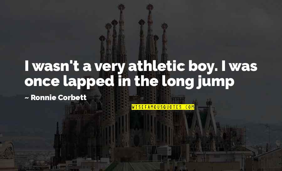 Forgotten And Little Known Quotes By Ronnie Corbett: I wasn't a very athletic boy. I was Forgotten And Little Known Quotes By Ronnie Corbett: I wasn't a very athletic boy. I was