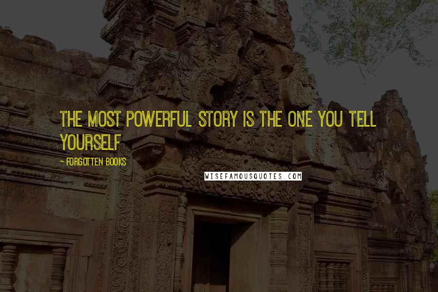 Forgotten Books quotes: The Most Powerful story is the one you tell yourself