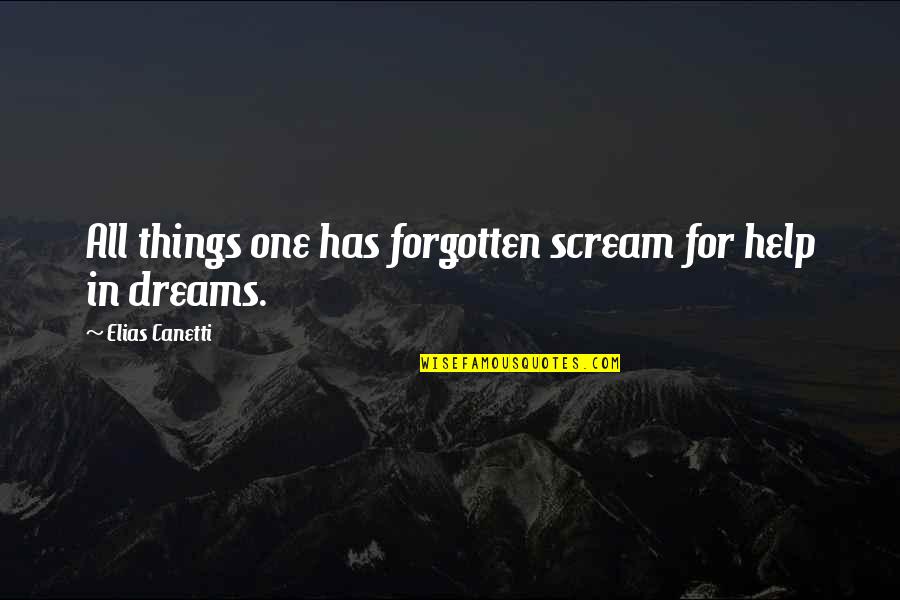 Forgotten Dreams Quotes By Elias Canetti: All things one has forgotten scream for help