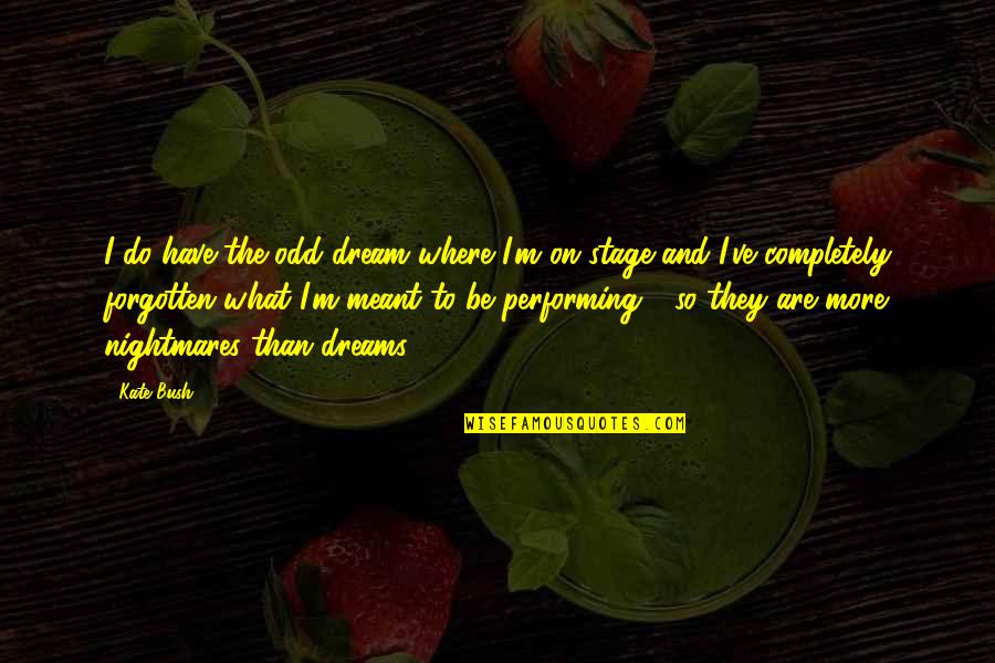 Forgotten Dreams Quotes By Kate Bush: I do have the odd dream where I'm