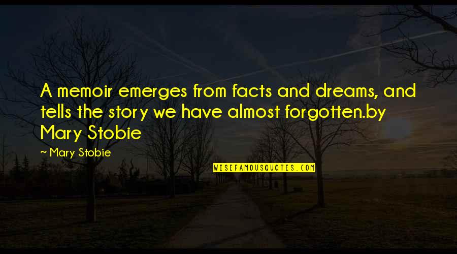 Forgotten Dreams Quotes By Mary Stobie: A memoir emerges from facts and dreams, and