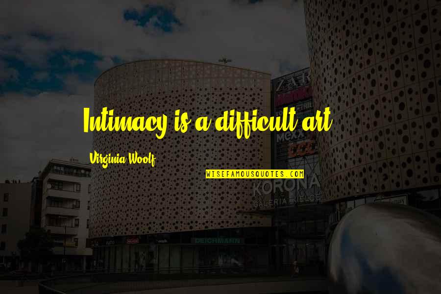 Forgotten Dreams Quotes By Virginia Woolf: Intimacy is a difficult art ...