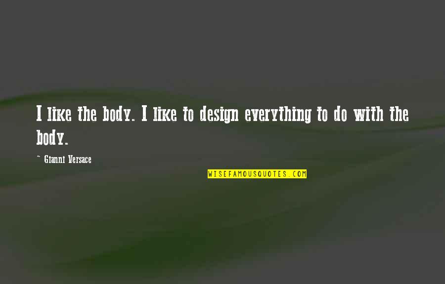 Forgotten Family Quotes By Gianni Versace: I like the body. I like to design