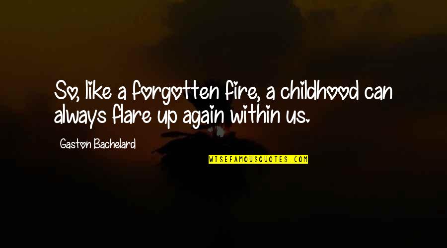 Forgotten Fire Quotes By Gaston Bachelard: So, like a forgotten fire, a childhood can Forgotten Fire Quotes By Gaston Bachelard: So, like a forgotten fire, a childhood can