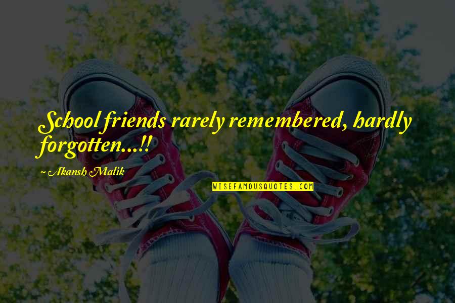 Forgotten Friends Quotes By Akansh Malik: School friends rarely remembered, hardly forgotten...!!