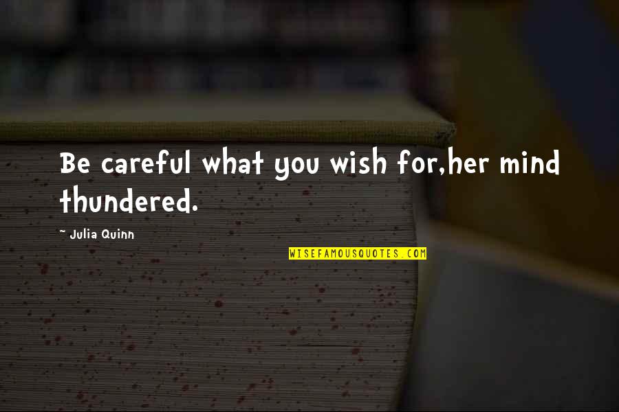 Forgotten Friends Quotes By Julia Quinn: Be careful what you wish for,her mind thundered.