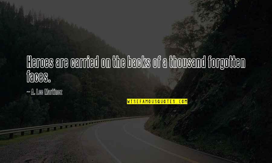 Forgotten Heroes Quotes By A. Lee Martinez: Heroes are carried on the backs of a Forgotten Heroes Quotes By A. Lee Martinez: Heroes are carried on the backs of a