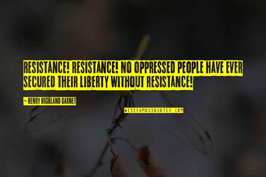 Forgotten Heroes Quotes By Henry Highland Garnet: Resistance! Resistance! No oppressed people have ever secured Forgotten Heroes Quotes By Henry Highland Garnet: Resistance! Resistance! No oppressed people have ever secured