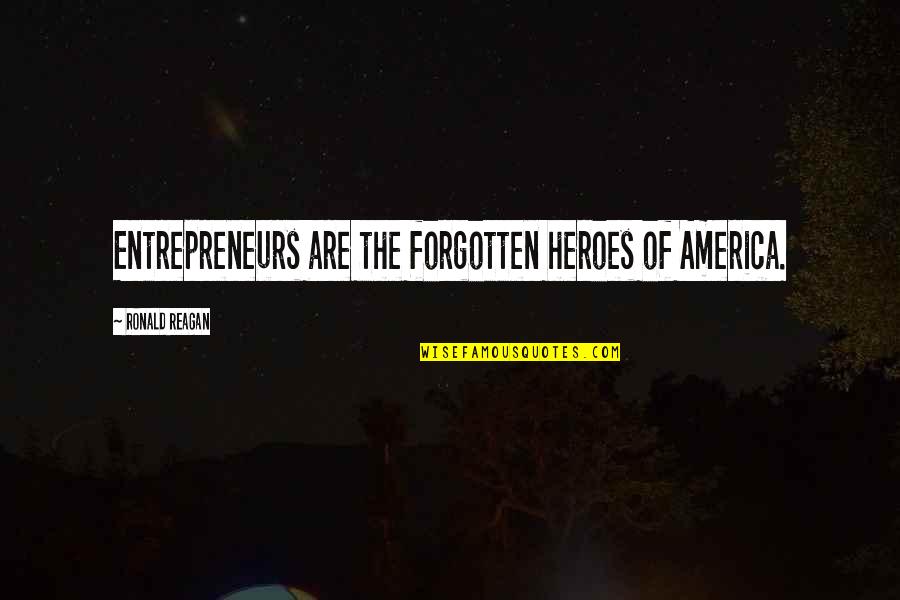 Forgotten Heroes Quotes By Ronald Reagan: Entrepreneurs are the forgotten heroes of America. Forgotten Heroes Quotes By Ronald Reagan: Entrepreneurs are the forgotten heroes of America.