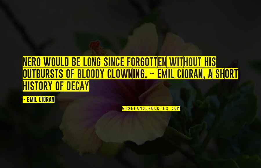 Forgotten History Quotes By Emil Cioran: Nero would be long since forgotten without his