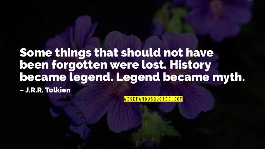 Forgotten History Quotes By J.R.R. Tolkien: Some things that should not have been forgotten