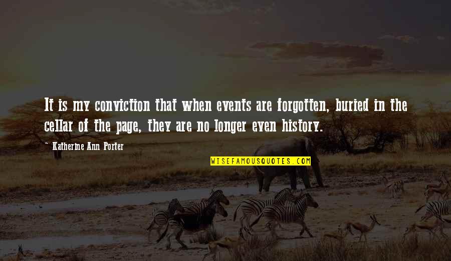 Forgotten History Quotes By Katherine Ann Porter: It is my conviction that when events are