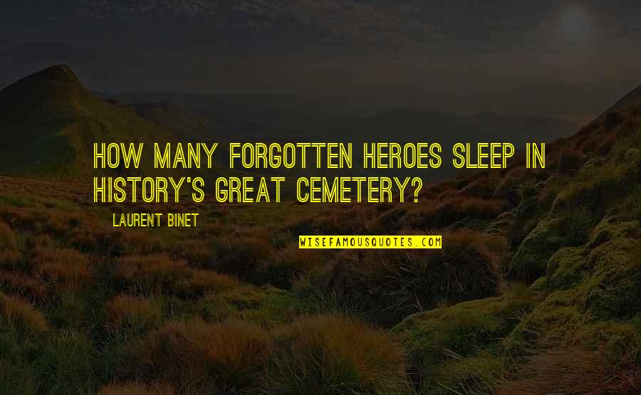 Forgotten History Quotes By Laurent Binet: How many forgotten heroes sleep in history's great