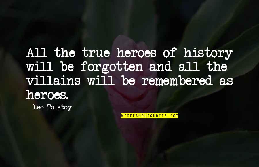 Forgotten History Quotes By Leo Tolstoy: All the true heroes of history will be