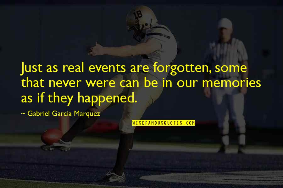 Forgotten Memories Quotes By Gabriel Garcia Marquez: Just as real events are forgotten, some that