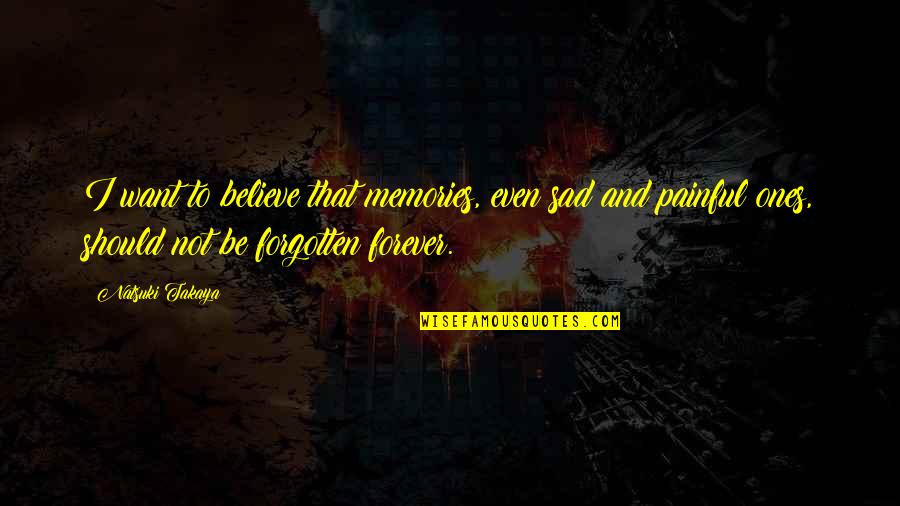 Forgotten Memories Quotes By Natsuki Takaya: I want to believe that memories, even sad