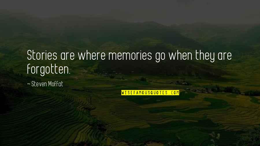 Forgotten Memories Quotes By Steven Moffat: Stories are where memories go when they are