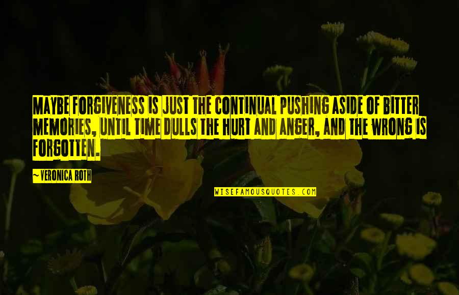 Forgotten Memories Quotes By Veronica Roth: Maybe forgiveness is just the continual pushing aside