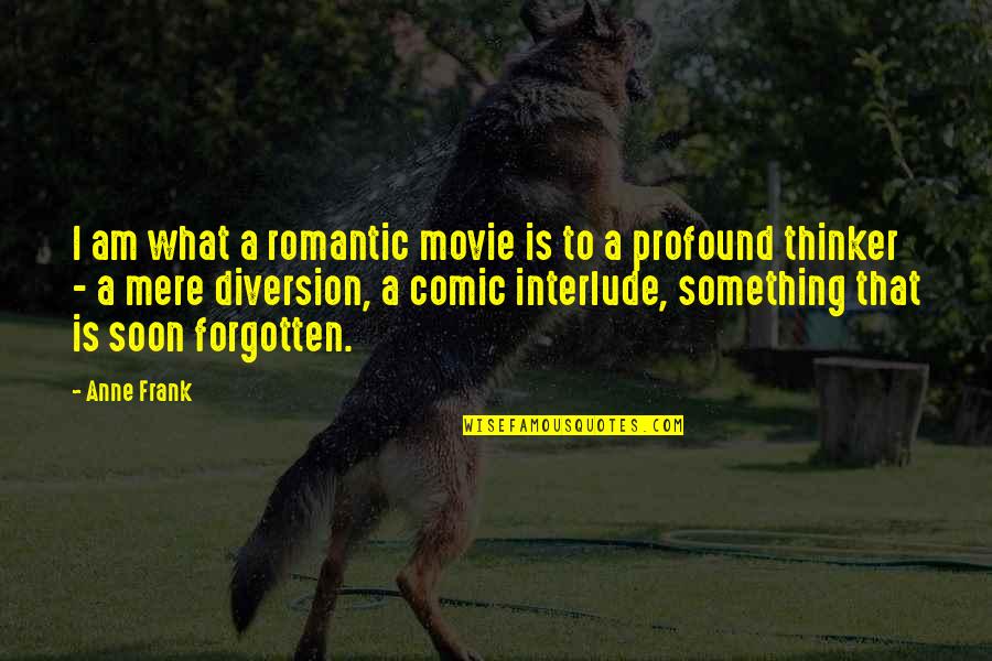 Forgotten Movie Quotes By Anne Frank: I am what a romantic movie is to