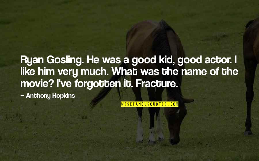 Forgotten Movie Quotes By Anthony Hopkins: Ryan Gosling. He was a good kid, good