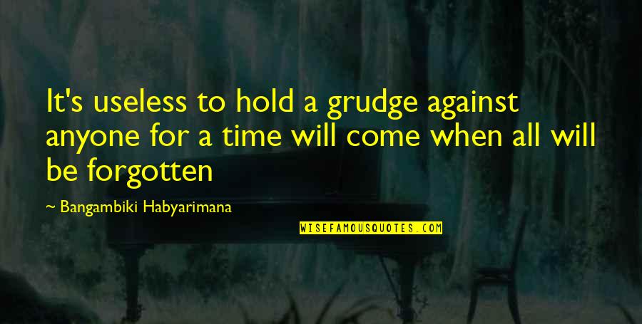 Forgotten Quotes And Quotes By Bangambiki Habyarimana: It's useless to hold a grudge against anyone