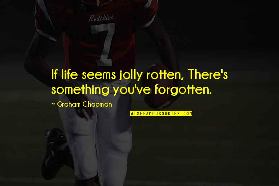 Forgotten Quotes And Quotes By Graham Chapman: If life seems jolly rotten, There's something you've