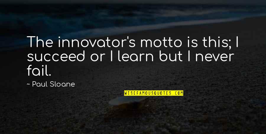 Forgotten Realms Quotes By Paul Sloane: The innovator's motto is this; I succeed or