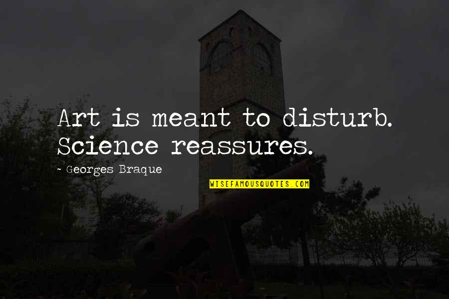 Forgotten Sayings And Quotes By Georges Braque: Art is meant to disturb. Science reassures. Forgotten Sayings And Quotes By Georges Braque: Art is meant to disturb. Science reassures.