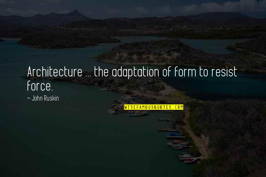 Forgotten Soldiers Quotes By John Ruskin: Architecture ... the adaptation of form to resist