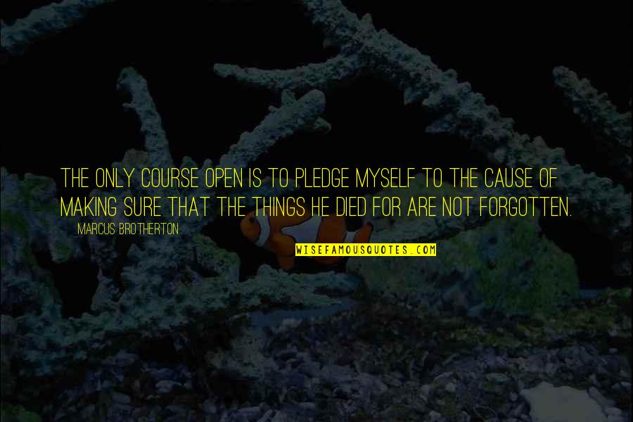 Forgotten Things Quotes By Marcus Brotherton: The only course open is to pledge myself Forgotten Things Quotes By Marcus Brotherton: The only course open is to pledge myself