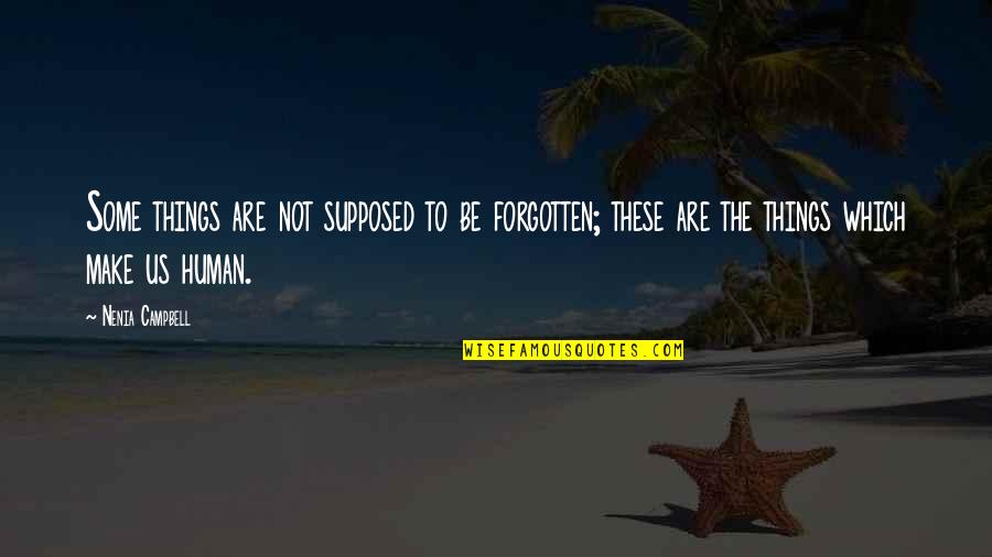 Forgotten Things Quotes By Nenia Campbell: Some things are not supposed to be forgotten; Forgotten Things Quotes By Nenia Campbell: Some things are not supposed to be forgotten;